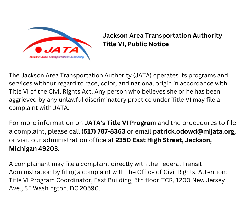 Jackson Area Transportation Authority Notifying the Public of Rights Under Title VI The Jackson Area Transportation Authority (JATA) operates its programs and services without regard to race, colo (1)