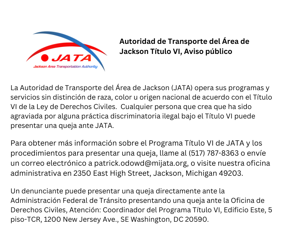 Jackson Area Transportation Authority Notifying the Public of Rights Under Title VI The Jackson Area Transportation Authority (JATA) operates its programs and services without regard to race, colo (2)
